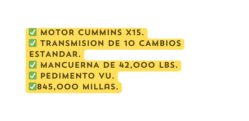 MOTOR CUMMINS X15 TRANSMISION DE 10 CAMBIOS ESTANDAR MANCUERNA DE 42 000 LBS PEDIMENTO VU 845 000 Millas