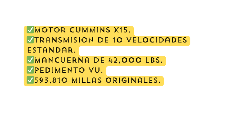 Motor Cummins X15 Transmision de 10 velocidades ESTandar Mancuerna de 42 000 lbs Pedimento VU 593 810 millas originales