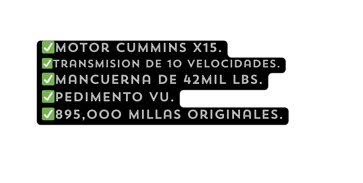 Motor Cummins X15 Transmision de 10 velocidades Mancuerna de 42mil lbs Pedimento VU 895 000 millas originales
