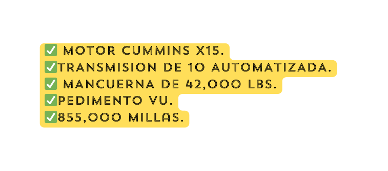 MOTOR CUMMINS X15 TRANSMISION DE 10 AUTOMATIZADA MANCUERNA DE 42 000 LBS PEDIMENTO VU 855 000 millas